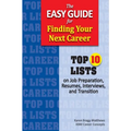 The Easy Guide for Finding Your Next Career: Top Ten Lists on Job Search Preparation, Resumes, Interviews, and Transition - Paperback