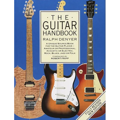 The Guitar Handbook: A Unique Source Book for the Guitar Player - Amateur or Professional, Acoustic or Electrice, Rock, Blues, Jazz, or Folk - Paperback