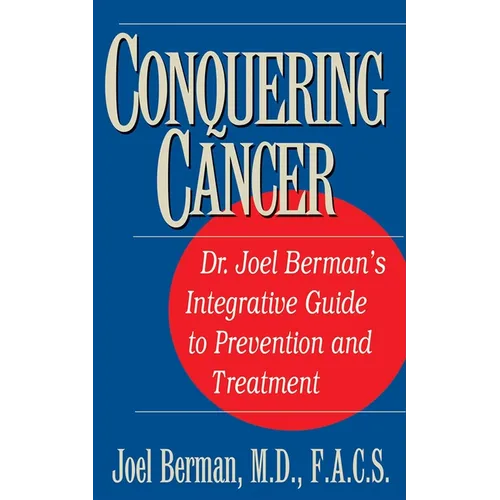 Conquering Cancer: Dr. Joel Berman's Integrative Guide to Prevention and Treatment - Paperback