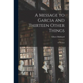 A Message to Garcia and Thirteen Other Things: As Written - Paperback