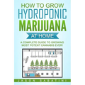 How to Grow Hydroponic Marijuana At Home: A Complete Guide to Growing Most Potent Cannabis Ever! - Paperback