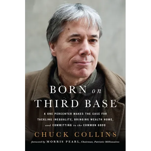 Born on Third Base: A One Percenter Makes the Case for Tackling Inequality, Bringing Wealth Home, and Committing to the Common Good - Paperback