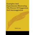 Examples And Experiments Illustrating The Powers Of Suggestion And Autosuggestion - Paperback