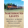 Northbound Lights: Tracks Across Michigan & Wisconsin - Paperback