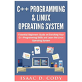 C++ and Linux Operating System 2 Bundle Manuscript Essential Beginners Guide on Enriching Your C++ Programming Skills and Learn the Linux Operating Sy - Paperback