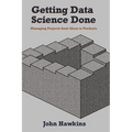Getting Data Science Done: Managing Projects From Ideas to Products - Paperback