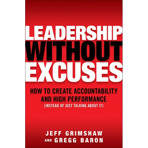 Leadership Without Excuses: How to Create Accountability and High-Performance (Instead of Just Talking about It) - Hardcover