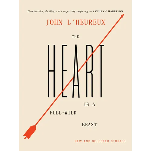 The Heart Is a Full-Wild Beast: New and Selected Stories - Hardcover
