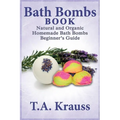 Bath Bombs Book: Natural and Organic Homemade Bath Bombs Beginner's Guide - Paperback