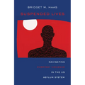 Suspended Lives: Navigating Everyday Violence in the Us Asylum System Volume 4 - Hardcover