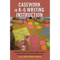 Casework in K-6 Writing Instruction: Connecting Composing Strategies, Digital Literacies, and Disciplinary Content to the Common Core - Paperback