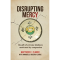 Disrupting Mercy: The gift of extreme kindness motivated by compassion - Paperback