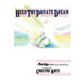 Heed Thy Private Dream: A New Age Spiritual Journal Compiled by Christine White: Volume I - Paperback