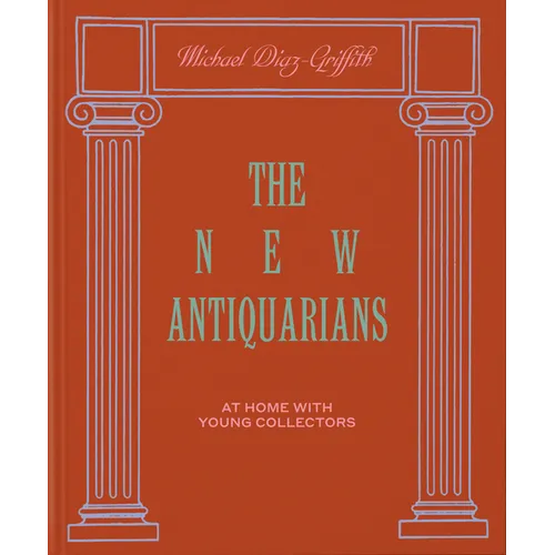 The New Antiquarians: At Home with Young Collectors - Hardcover