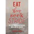 Eat, Sleep, Seek, Stride: An autobiographical Wellness Guide - Paperback