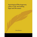 Astrological Physiognomy a Key to the Ascending Sign and Decanate - Paperback