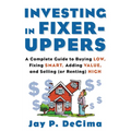 Investing in Fixer-Uppers: A Complete Guide to Buying Low, Fixing Smart, Adding Value, a Complete Guide to Buying Low, Fixing Smart, Adding Value - Paperback