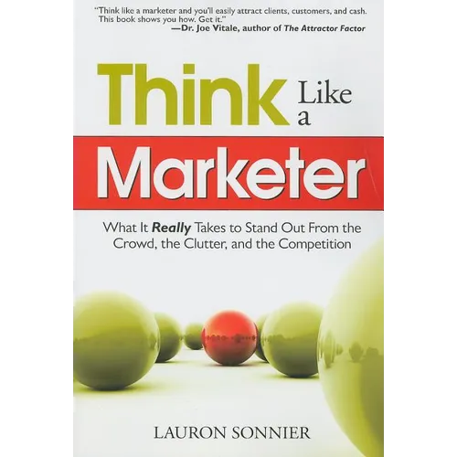 Think Like a Marketer: What It Really Takes to Stand Out from the Crowd, the Clutter, and the Competition - Paperback