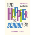 Teach Happier This School Year: 40 Weeks of Inspiration and Reflection - Paperback