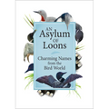 An Asylum of Loons: Charming Names from the Bird World - Hardcover