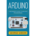 Arduino: A Beginner's Guide to Arduino Programming - Hardcover