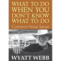 What To Do When You Don't Know What To Do: Common Horse Sense - Paperback