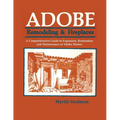 Adobe Remodeling & Fireplaces: A Comprehensive Guide to Expansion, Restoration and Maintenance of Adobe Homes - Paperback