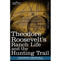 Theodore Roosevelt's Ranch Life and the Hunting Trail - Paperback
