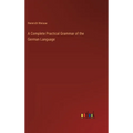 A Complete Practical Grammar of the German Language - Hardcover