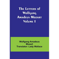 The Letters of Wolfgang Amadeus Mozart Volume I - Paperback