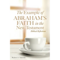 The Example of Abraham's Faith in the New Testament: Biblical Reflections - Paperback