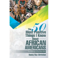 The 50 Most Positive Things I Know About African Americans: Featuring - Paperback