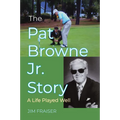 The Pat Browne Jr. Story: A Life Played Well - Hardcover