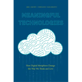 Meaningful Technologies: How Digital Metaphors Change the Way We Think and Live - Paperback