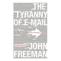 Tyranny of E-mail: The Four-Thousand-Year Journey to Your Inbox - Paperback