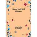 Library Work with Children - Paperback