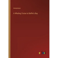 A Whaling Cruise to Baffin's Bay - Paperback
