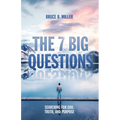 The 7 Big Questions: Searching for God, Truth, and Purpose - Paperback