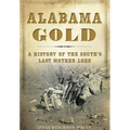Alabama Gold: A History of the South's Last Mother Lode - Paperback