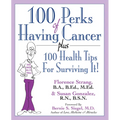 100 Perks of Having Cancer: Plus 100 Health Tips for Surviving It! - Paperback