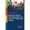 A Study Guide for Sherman Alexie's The Absolutely True Diary of a Part-Time Indian - Paperback