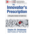 The Innovator's Prescription: A Disruptive Solution for Health Care - Paperback