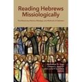Reading Hebrews Missiologically: The Missionary Motive, Message, and Methods of Hebrews - Paperback