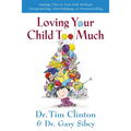 The Loving Your Child Too Much: How to Keep a Close Relationship with Your Child Without Overindulging, Overprotecting or Overcontrolling - Paperback