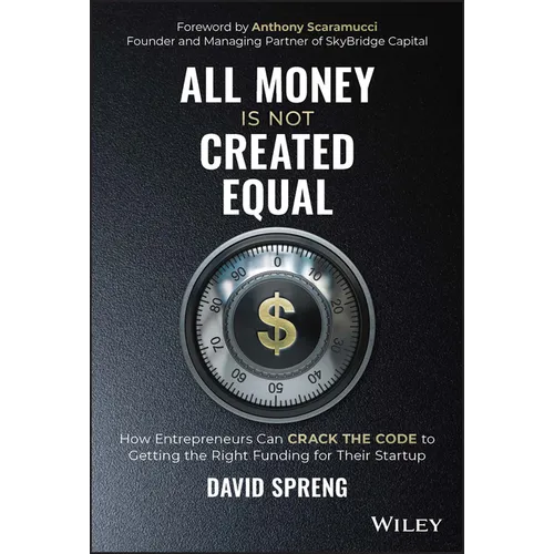 All Money Is Not Created Equal: How Entrepreneurs Can Crack the Code to Getting the Right Funding for Their Startup - Hardcover