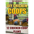 DIY Chicken Coops: 12 Chicken Coop Plans - Paperback