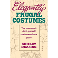 Elegantly Frugal Costumes: The Poor Man's Do-It-Yourself Costume Maker's Guide - Paperback
