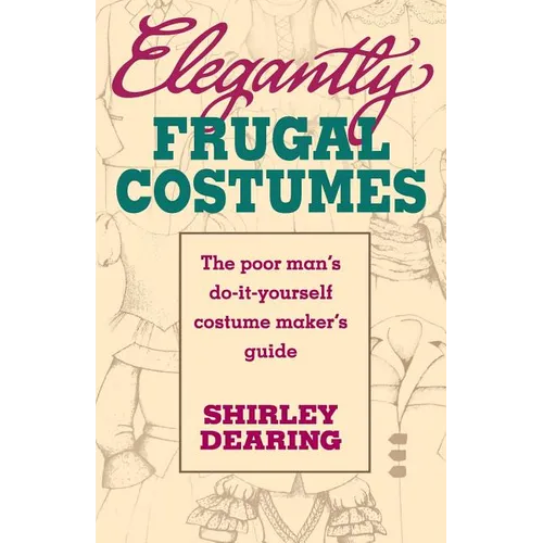 Elegantly Frugal Costumes: The Poor Man's Do-It-Yourself Costume Maker's Guide - Paperback