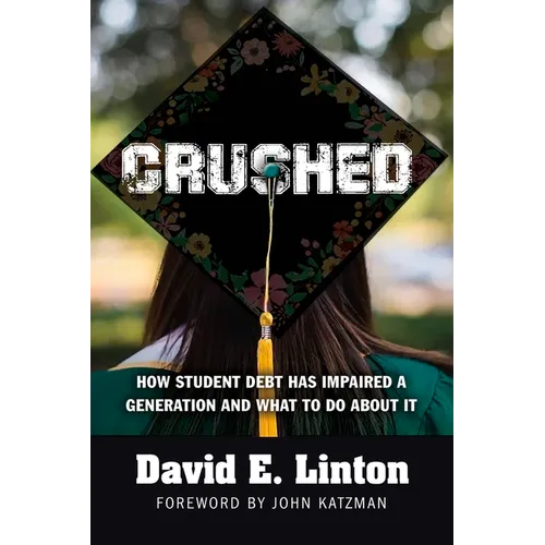 Crushed: How Student Debt Has Impaired a Generation and What to Do about It - Paperback