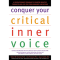 Conquer Your Critical Inner Voice: A Revolutionary Program to Counter Negative Thoughts and Live Free from Imagined Limitations - Paperback